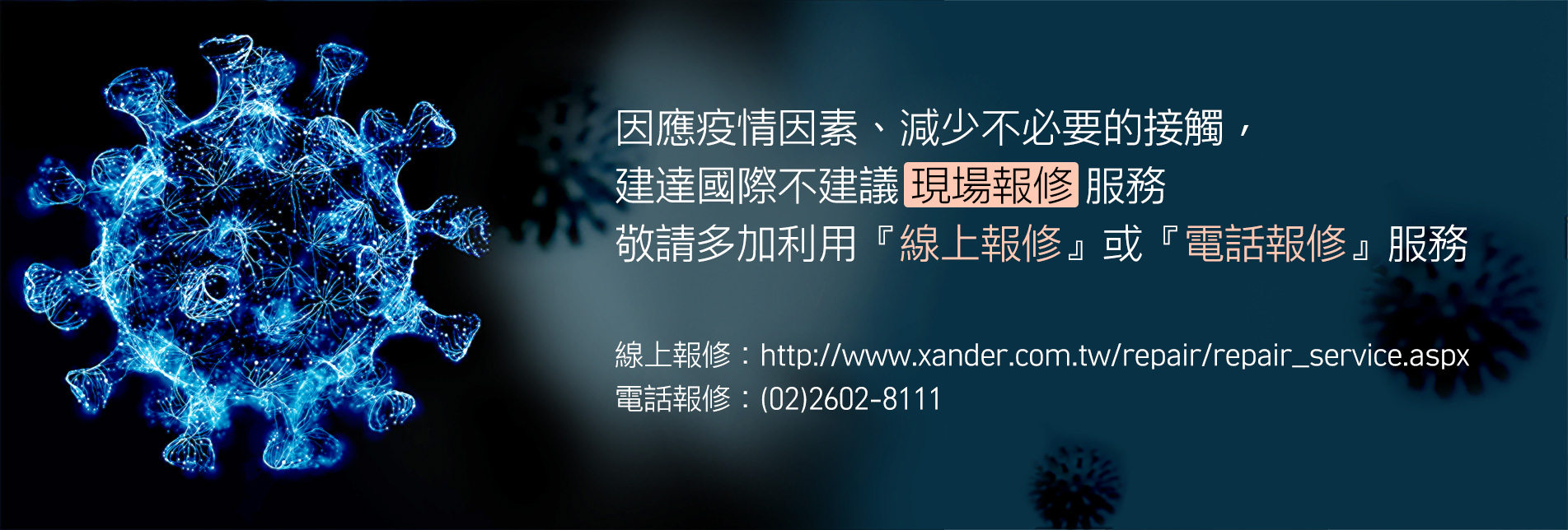 因應疫情因素、減少不必要的接觸，建達國際不建議 現場報修 服務敬請多加利用『線上報修』或『電話報修』服務