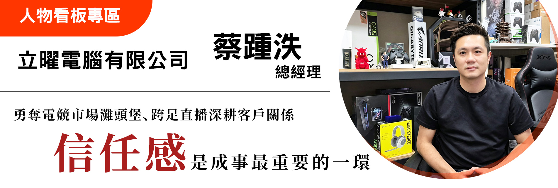 勇奪電競市場灘頭堡、跨足直播深耕客戶關係，信任感，是成事最重要的一環 - 立曜電腦有限公司  蔡踵泆 總經理